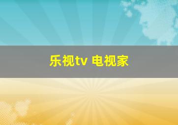 乐视tv 电视家